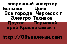 сварочный инвертор Белмаш-280 › Цена ­ 4 000 - Все города, Черкесск г. Электро-Техника » Другое   . Пермский край,Краснокамск г.